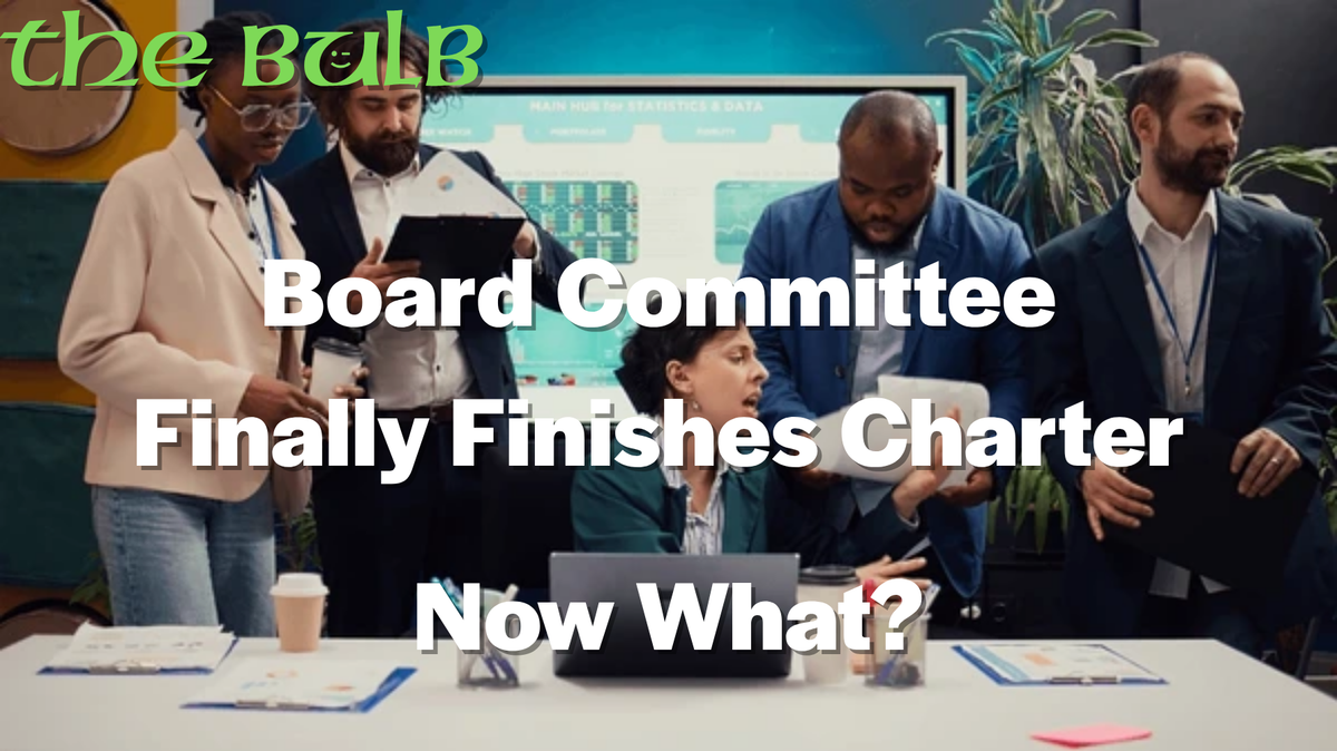 Board Committee Finally Finishes Charter.  Now What?